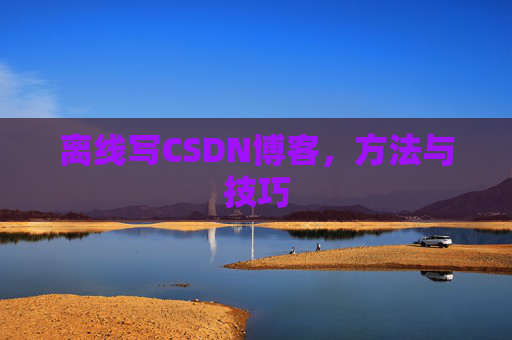 离线写CSDN博客，方法与技巧